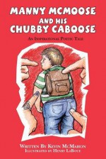 Manny McMoose and His Chubby Caboose: An Inspirational Poetic Tale - Kevin McMahon