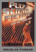 Pulp Science Fiction: Book One: Timed Out - Douglas Parker