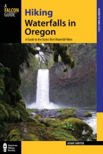 Hiking Waterfalls in Oregon: A Guide to the State's Best Waterfall Hikes - Adam Sawyer