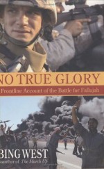 No True Glory: Fallujah and the Struggle in Iraq: A Frontline Account - Bing West