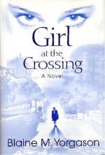 Girl at the crossing: A novel - Blaine M. Yorgason