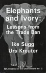 Elephants & Ivory: Lessons from the Trade Ban - Ike Sugg, Urs Kreuter