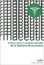 El Gran Secreto de la Industria Farmaceutica - Philippe Pignarre, Irene Agoff