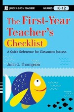 The First-Year Teacher's Checklist: A Quick Reference for Classroom Success - Julia G. Thompson