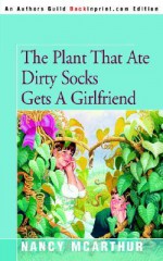 The Plant That Ate Dirty Socks Gets a Girlfriend - Nancy McArthur