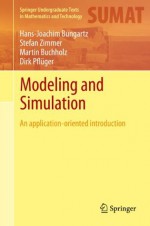 Modeling and Simulation: An Application-Oriented Introduction (Springer Undergraduate Texts in Mathematics and Technology) - Hans-Joachim Bungartz, Stefan Zimmer, Martin Buchholz, Dirk Pflxfcger, Sabine Le Borne, Richard Le Borne