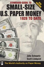 Standard Guide to Small-Size U.S. Paper Money - 1928-Date - John Schwarz, Scott Lindquist