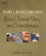 Milady's Aesthetician Series: Botox, Dermal Fillers and Sclerotherapy - Pamela Hill