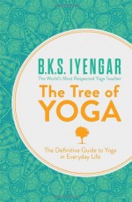 The Tree of Yoga: The Definitive Guide to Yoga in Everyday Life by B. K. S. Iyengar (2013-01-03) - B. K. S. Iyengar