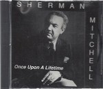 Once Upon a Lifetime : Songs : Todd; Why Won't We Don't; Pat's Tune; When Time Has; S.s.; Momento; Joe's Baby; Mccabe; Flack Was the Color of Her Hair; R.s. Time; the Latin I Love; Candle Flower - Sherman Mitchell, Sherman Mitchell, Todd Carlon, Dave Carpenter, Morrie Louden