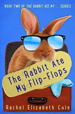 The Rabbit Ate My Flip-Flops (The Rabbit Ate My... Book 2) - Rachel Elizabeth Cole