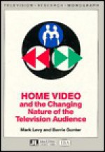 Home Video and the Changing Nature of the Television Audience (I.B.A.Television Research Monograph) - Mark R. Levy, Barrie Gunter