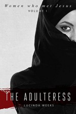 The Adulteress (Women who Met Jesus Book 1) - Lucinda A. Weeks