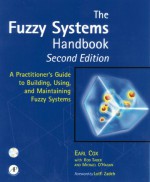 The Fuzzy Systems Handbook: A Practitioner's Guide to Building, Using, and Maintaining Fuzzy Systems [With Examples from Book and Related Tools] - Earl Cox