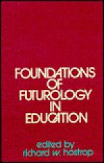 Foundations Of Futurology In Education - Richard W. Hostrop