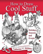 How to Draw Cool Stuff: Holidays, Seasons and Events - Catherine Holmes, Catherine Holmes