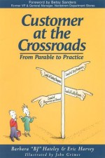 Customer at the Crossroads: From Parable to Practice - B.J. Hateley, Eric Harvey, JOHN GRIMES, Betsy Sanders