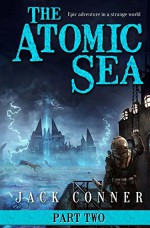 The Atomic Sea: Volume Two: Epic Fantasy and Science Fiction Adventure Series - Jack Conner