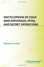 Encyclopedia of Cold War Espionage, Spies, and Secret Operations - Richard C. Trahair