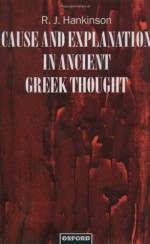 Cause and Explanation in Ancient Greek Thought - R. J. Hankinson