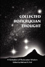 Collected Rosicrucian Thought - Michael R. Poll