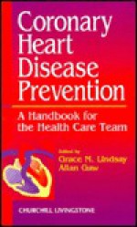 Coronary Heart Disease Prevention: A Handbook for the Health Care Team - Grace M. Lindsay, Allan Gaw