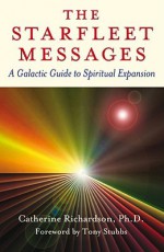 The Starfleet Messages: A Galactic Guide to Spiritual Expansion - Catherine Richardson, Tony Stubbs