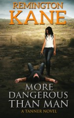 More Dangerous Than Man (A Tanner Novel) (Volume 10) - Remington Kane