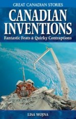 Canadian Inventions: Fantastic Feats & Quirky Contraptions - Lisa Wojna