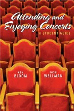 Attending and Enjoying Concerts: A Student Guide - Ken Bloom