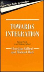 Towards Integration: Special Needs in the Ordinary Classroom - Christine Gilbert, Michael H. Hart