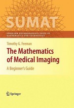 The Mathematics of Medical Imaging: A Beginner's Guide - Timothy G. Feeman