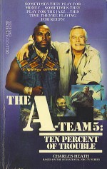 Ten Percent of Trouble (The A-Team, #5) - Charles Heath