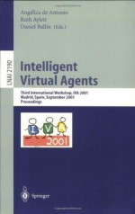 Intelligent Virtual Agents: Third International Workshop, IVA 2001, Madrid, Spain, September 10-11, 2001. Proceedings: Proceedings of the Third International ... / Lecture Notes in Artificial Intelligence) - Angelica de Antonio, Ruth Aylett, Daniel Ballin