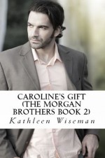 Caroline's Gift (The Morgan Brothers Book 2) - Kathleen Wiseman