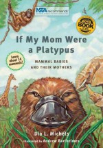 If My Mom Were a Platypus: Mammal Babies and Their Mothers - Dia L Michels, Andrew Barthelmes