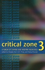 Critical Zone 3: A Forum of Chinese and Western Knowledge - Douglas Kerr, Q.S. Tong, Wang Shouren