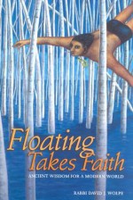 Floating Takes Faith: Ancient Wisdom for a Modern World - David J. Wolpe