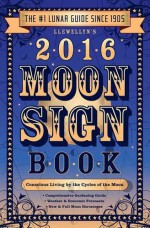 Llewellyn's 2016 Moon Sign Book: Conscious Living by the Cycles of the Moon (Llewellyn's Moon Sign Books) - Kris Brandt Riske Riske, Christeen Skinner, Sally Cragin, Mireille Blacke, Peg Aloi, Penny Kelly, Alice DeVille, Bruce Scofield, Charlie Rainbow Wolf, Michelle Perrin, Amy Herring, Robin Ivy Payton, David Pond, Llewellyn