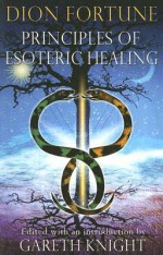 Principles Of Esoteric Healing - Dion Fortune, Gareth Knight