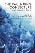 The Pauli-Jung Conjecture: And Its Impact Today - Harald Atmanspacher, Christopher A Fuchs