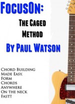 How To Build Guitar Chords For Beginners Using The Caged System (Focus On How To Play The Guitar) - Paul Watson