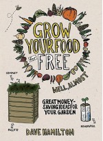 Grow Your Food for Free (Well, Almost): Great Money-Saving Ideas for Your Garden - Dave Hamilton