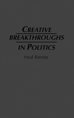 Creative Breakthroughs in Politics - Neal Riemer