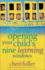 Opening Your Child's Nine Learning Windows - Cheri Fuller