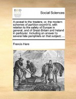 A caveat to the treaters; or, the modern schemes of partition examin'd, with relation to the safety of Europe in general, and of Great-Britain and Ireland in particular. Including an answer to several late pamphlets on that subject; ... - Francis H. Hare Jr.