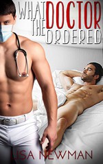 What the Doctor Ordered: Gay Romance (Gay Romance Best Seller) - Lisa Newman