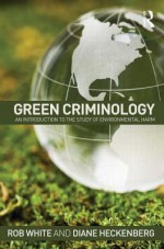 Green Criminology: An Introduction to the Study of Environmental Harm - Rob White, Diane Heckenberg