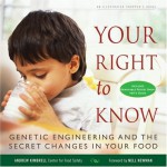 Your Right to Know: Genetic Engineering and the Secret Changes in Your Food - Andrew Kimbrell, Nell Newman