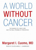 A World Without Cancer: The Making of a New Cure and the Real Promise of Prevention - Margaret I. Cuomo, Coleen Marlo